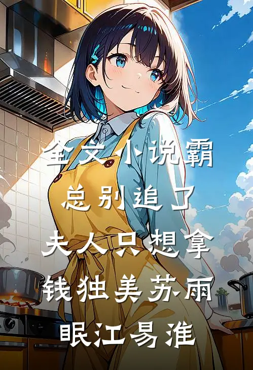 全文小说霸总别追了，夫人只想拿钱独美苏雨眠江易淮