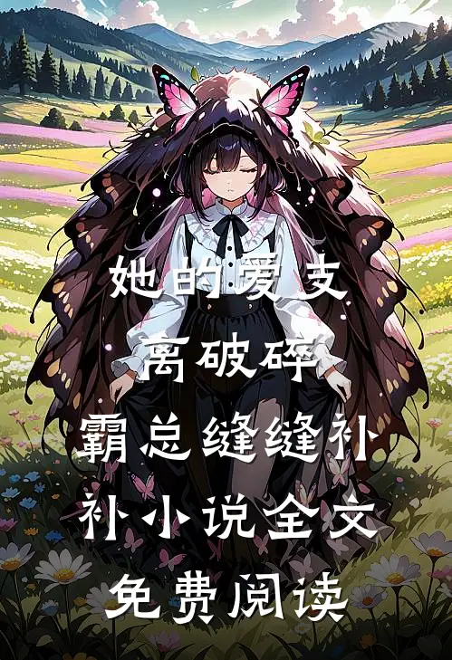 她的爱支离破碎，霸总缝缝补补小说全文免费阅读