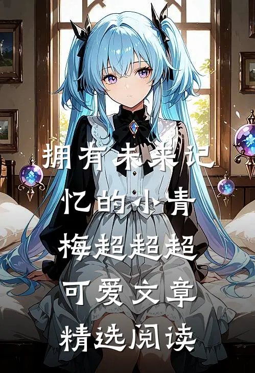 拥有未来记忆的小青梅超超超可爱文章精选阅读