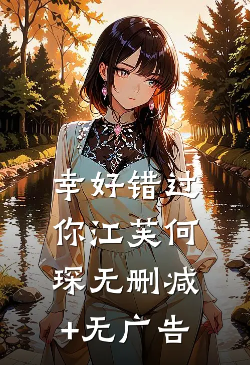 幸好错过你江芙何琛无删减+无广告