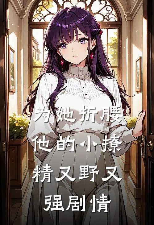 为她折腰，他的小撩精又野又强剧情