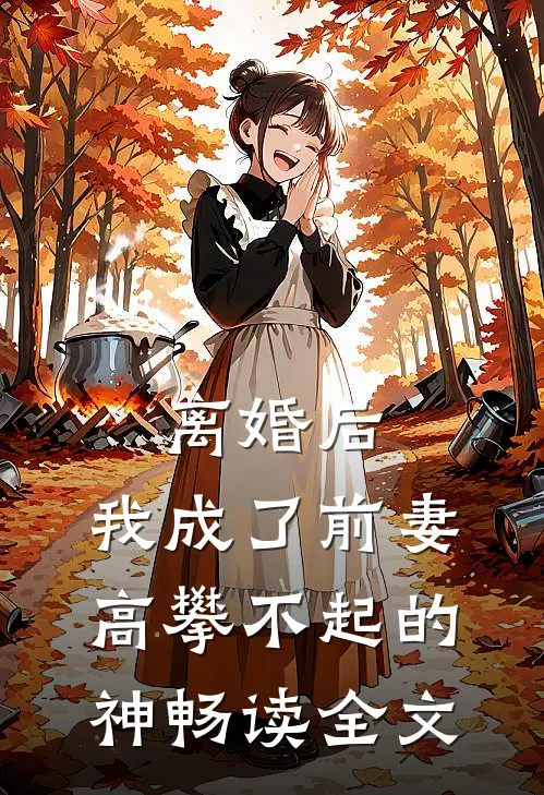 离婚后，我成了前妻高攀不起的神畅读全文