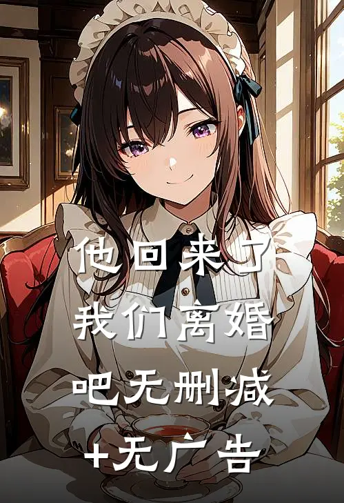 他回来了，我们离婚吧无删减+无广告