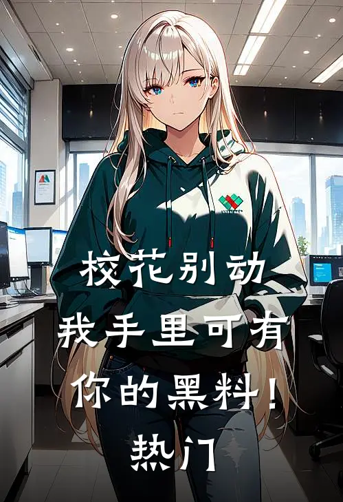 校花别动，我手里可有你的黑料！热门