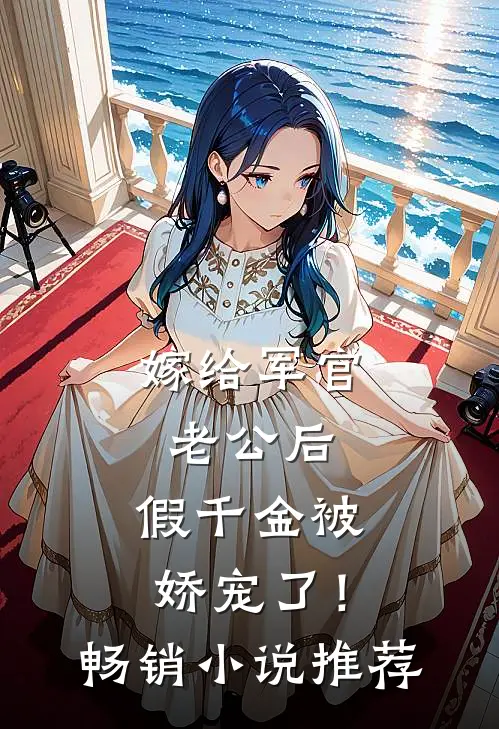 嫁给军官老公后，假千金被娇宠了！畅销小说推荐