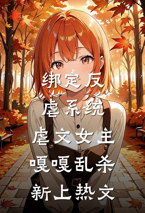 绑定反虐系统，虐文女主嘎嘎乱杀新上热文