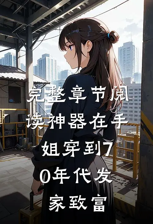 完整章节阅读神器在手，姐穿到70年代发家致富