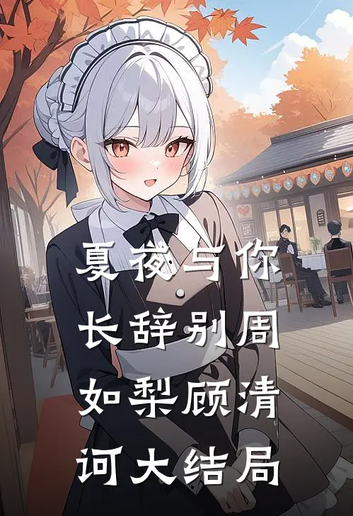 夏夜与你长辞别周如梨顾清诃大结局