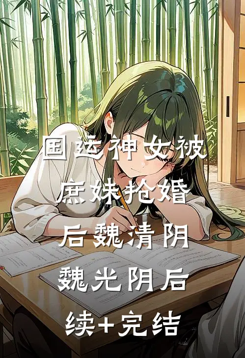 国运神女被庶妹抢婚后魏清阴魏光阴后续+完结