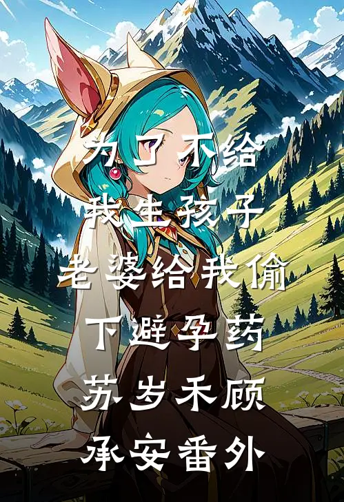 为了不给我生孩子，老婆给我偷下避孕药苏岁禾顾承安 番外