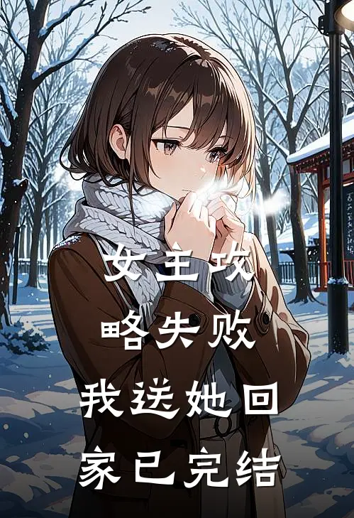 女主攻略失败，我送她回家已完结
