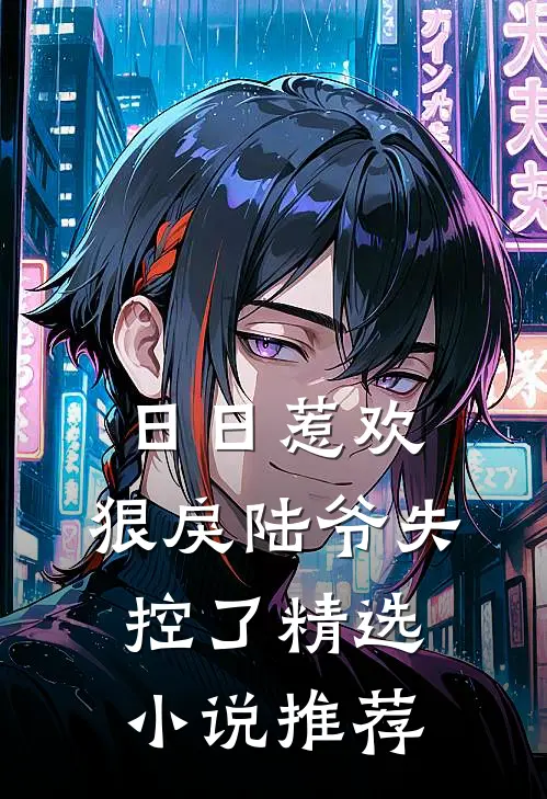 日日惹欢，狠戾陆爷失控了精选小说推荐