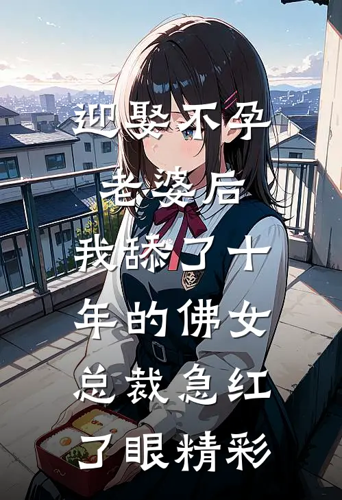 迎娶不孕老婆后，我舔了十年的佛女总裁急红了眼精彩