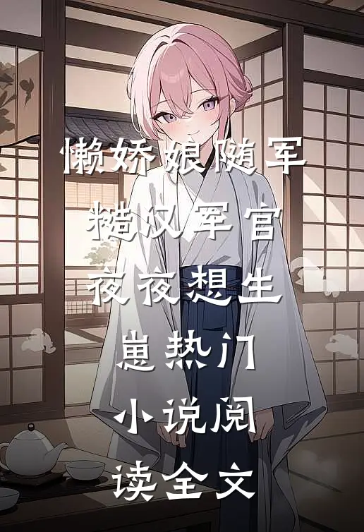 懒娇娘随军，糙汉军官夜夜想生崽热门小说阅读全文