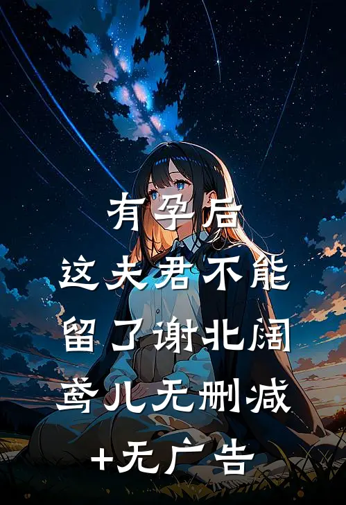 有孕后，这夫君不能留了谢北阔鸢儿无删减+无广告