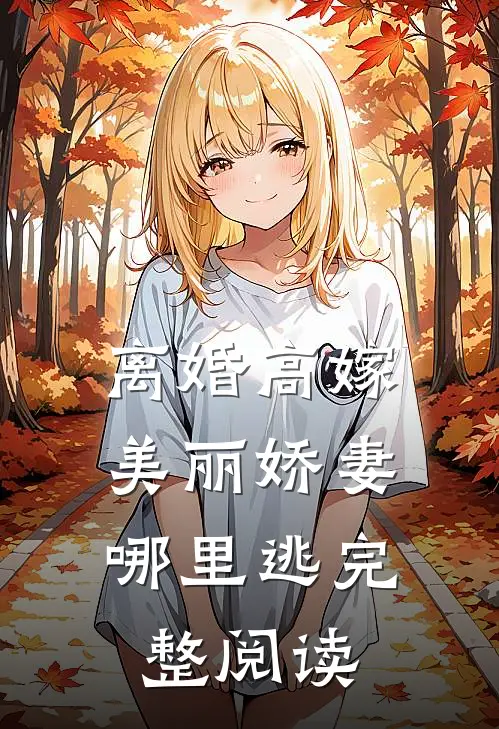 离婚高嫁：美丽娇妻哪里逃完整阅读