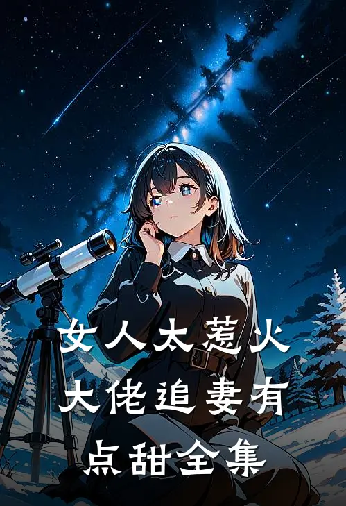 女人太惹火，大佬追妻有点甜 全集