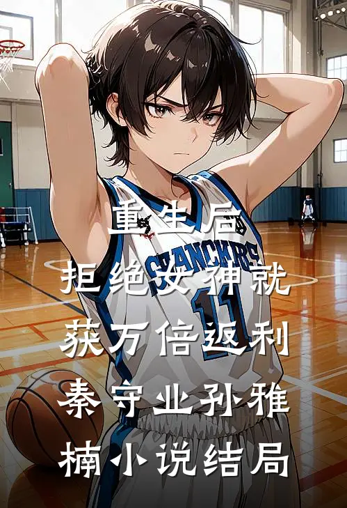重生后，拒绝女神就获万倍返利秦守业孙雅楠小说结局
