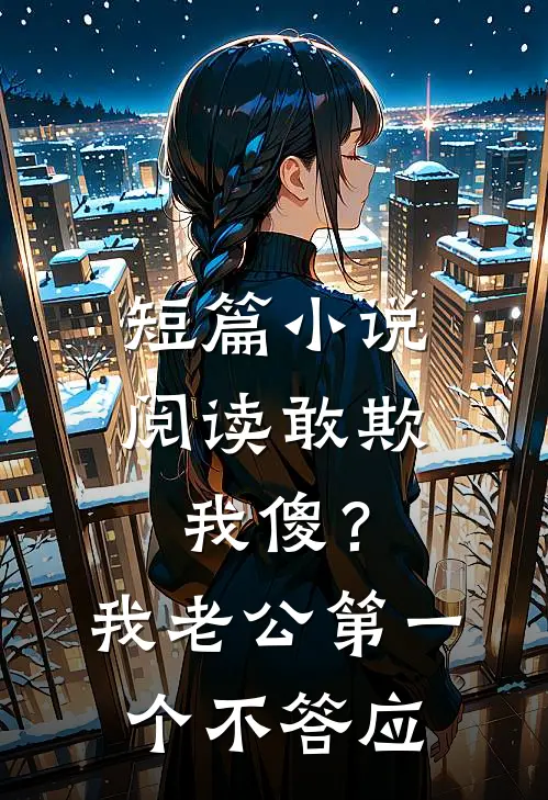 短篇小说阅读敢欺我傻？我老公第一个不答应