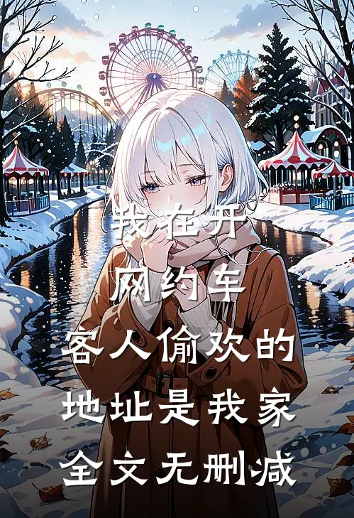 我在开网约车，客人偷欢的地址是我家全文无删减