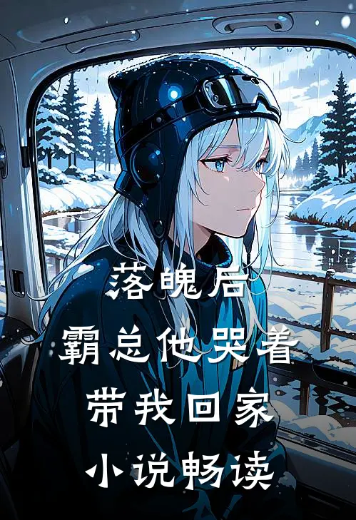 落魄后，霸总他哭着带我回家小说畅读