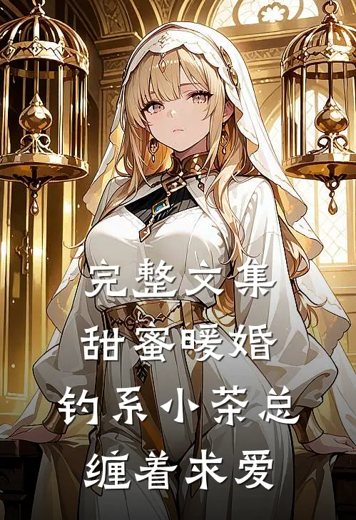 完整文集甜蜜暖婚：钓系小茶总缠着求爱