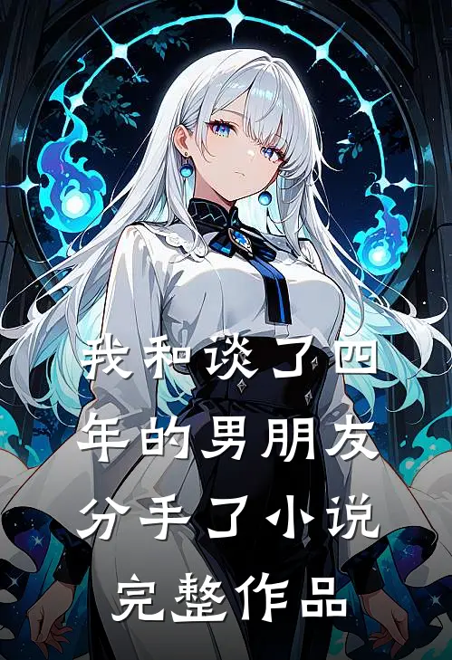 我和谈了四年的男朋友分手了小说完整作品
