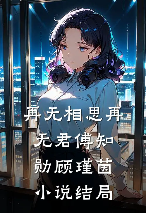 再无相思再无君傅知勋顾瑾茵小说结局