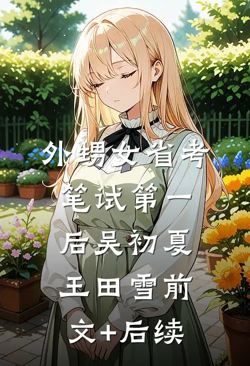 外甥女省考笔试第一后吴初夏王田雪前文+后续
