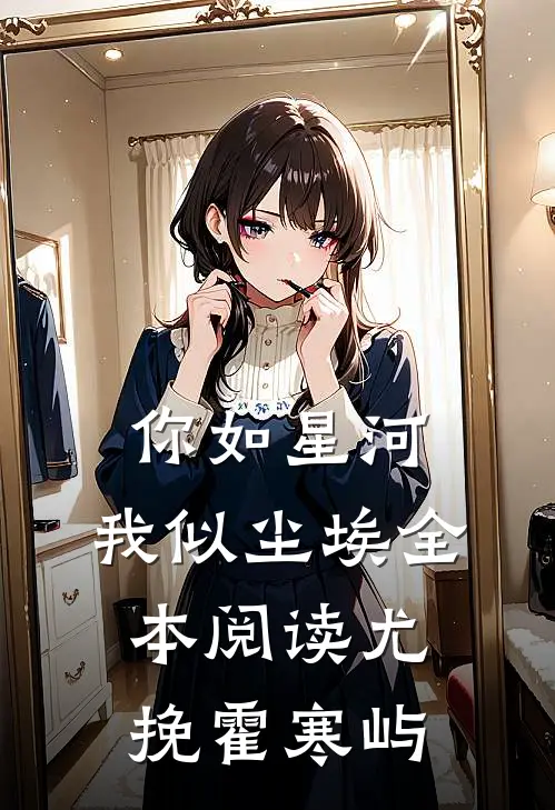 你如星河，我似尘埃全本阅读尤挽霍寒屿