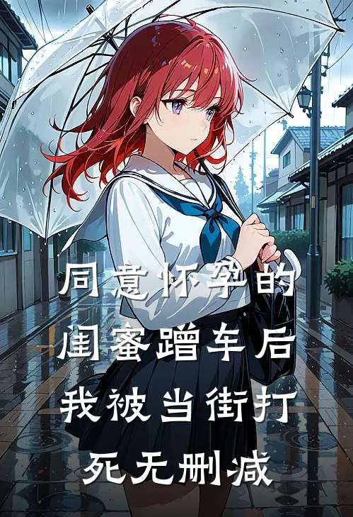同意怀孕的闺蜜蹭车后，我被当街打死无删减
