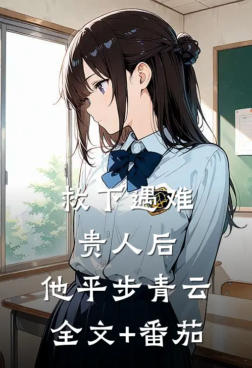 救下遇难贵人后，他平步青云全文+番茄