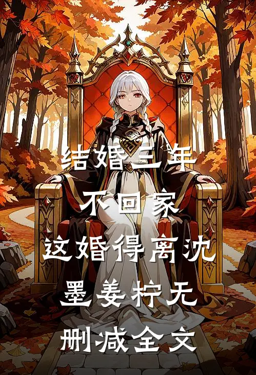 结婚三年不回家，这婚得离沈墨姜柠无删减全文