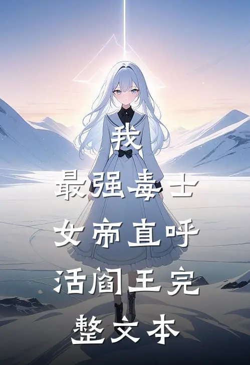 我,最强毒士,女帝直呼活阎王完整文本