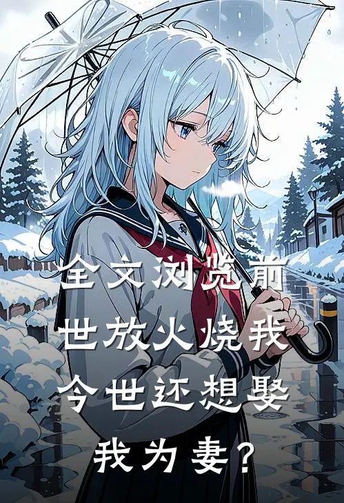 全文浏览前世放火烧我，今世还想娶我为妻？