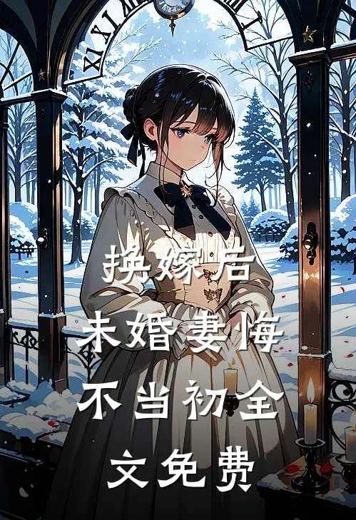 换嫁后，未婚妻悔不当初全文免费