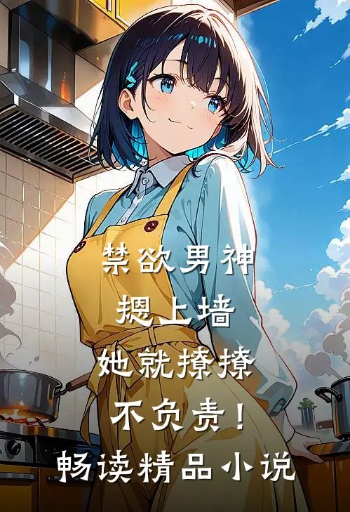 禁欲男神摁上墙，她就撩撩不负责！畅读精品小说