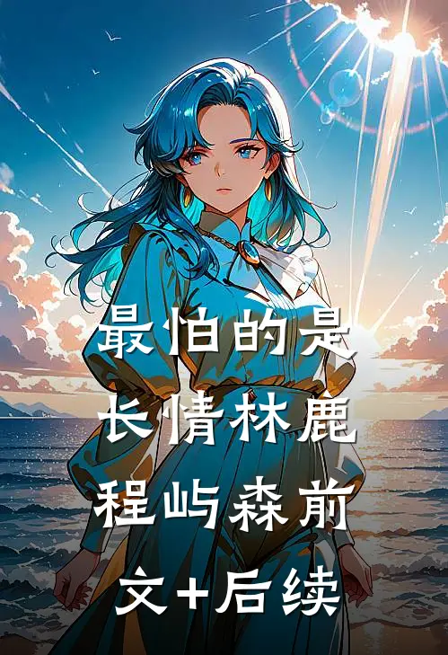 最怕的是长情林鹿程屿森前文+后续