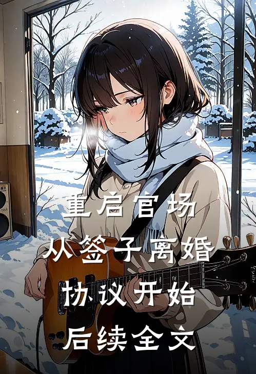 重启官场：从签子离婚协议开始后续全文
