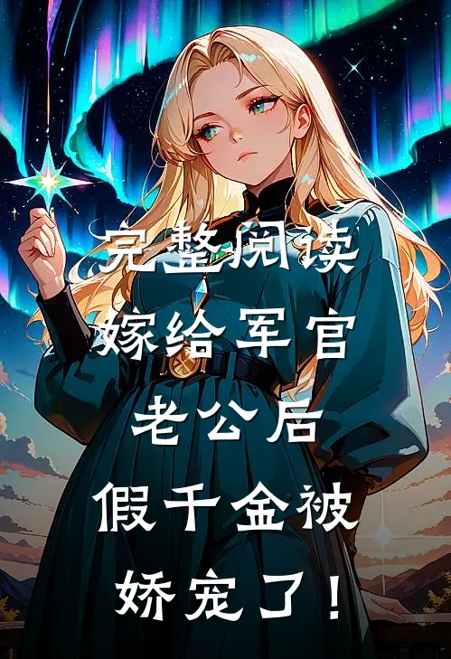 完整阅读嫁给军官老公后，假千金被娇宠了！