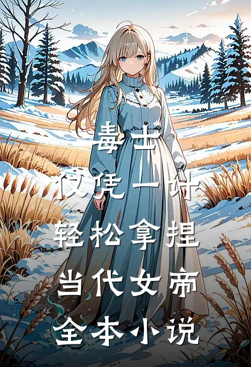 毒士：仅凭一计，轻松拿捏当代女帝全本小说