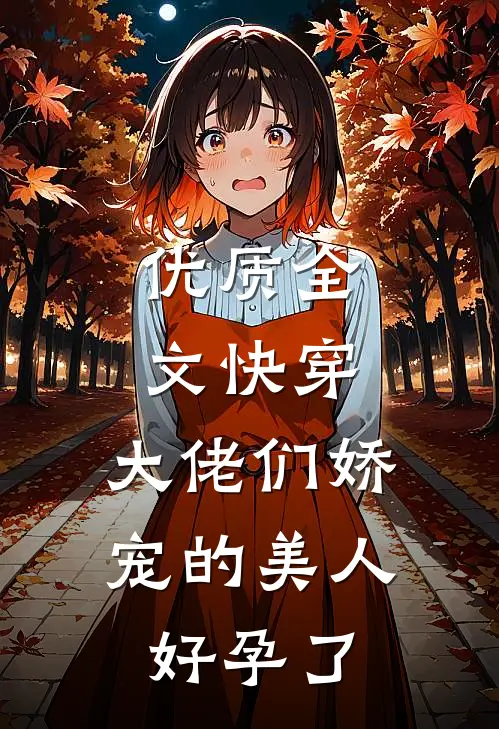 优质全文快穿：大佬们娇宠的美人好孕了