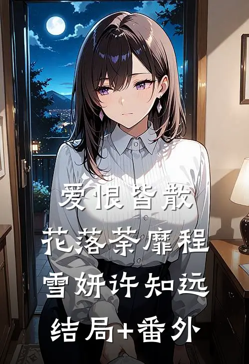 爱恨皆散，花落荼靡程雪妍许知远结局+番外