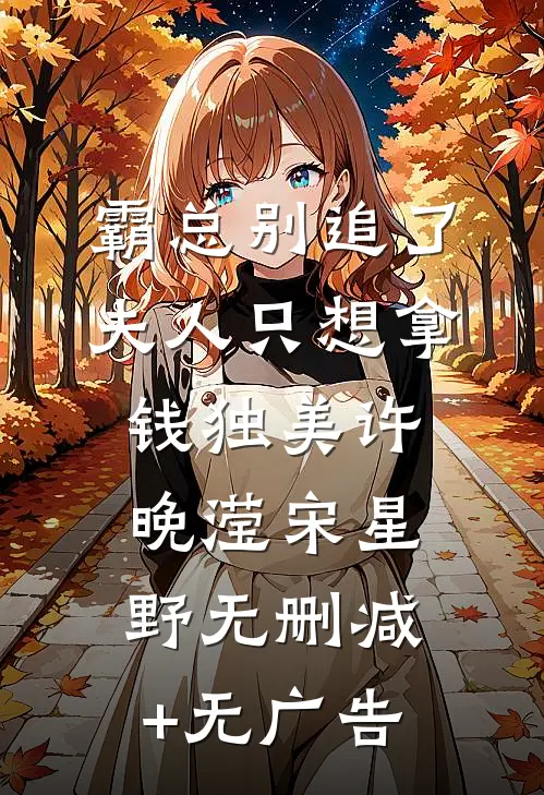 霸总别追了，夫人只想拿钱独美许晚滢宋星野无删减+无广告