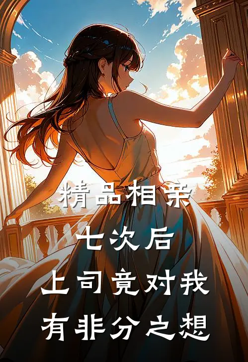 精品相亲七次后，上司竟对我有非分之想