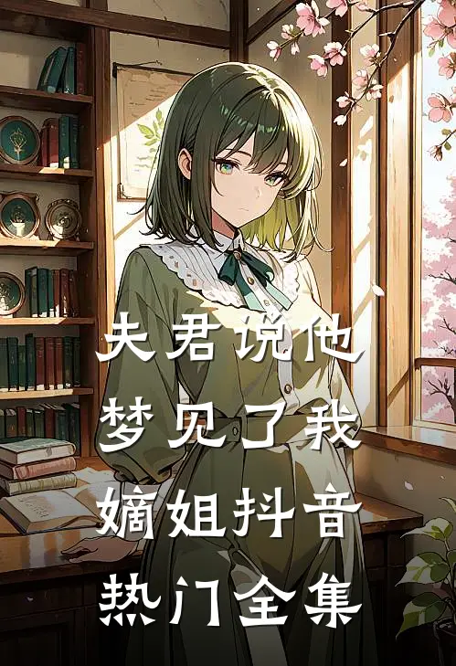 夫君说他梦见了我嫡姐抖音热门 全集
