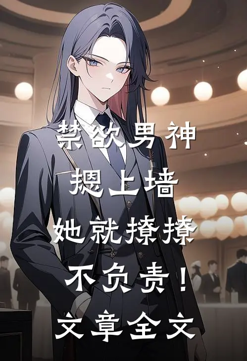 禁欲男神摁上墙，她就撩撩不负责！文章全文