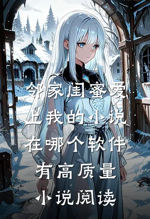 邻家闺蜜爱上我的小说在哪个软件有高质量小说阅读