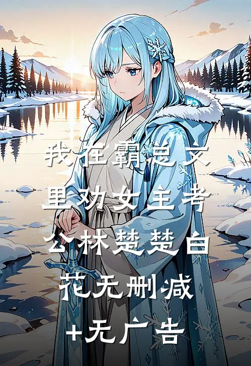 我在霸总文里劝女主考公林楚楚白花无删减+无广告