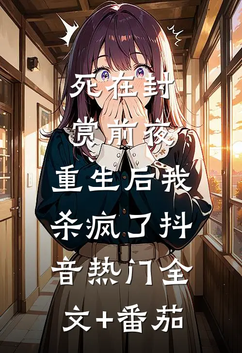 死在封赏前夜，重生后我杀疯了抖音热门全文+番茄